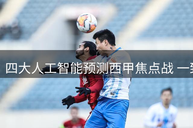 四大人工智能预测西甲焦点战 一致看好巴萨客场轻取埃尔切