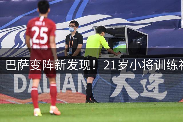 巴萨变阵新发现！21岁小将训练视频曝光 弗里克的战术拼图浮现