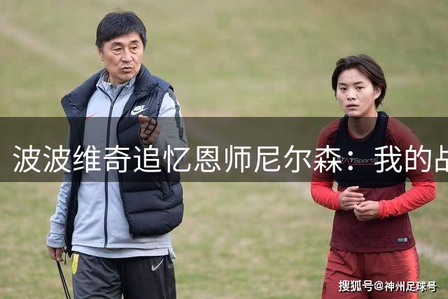 波波维奇追忆恩师尼尔森：我的战术体系源自您的智慧