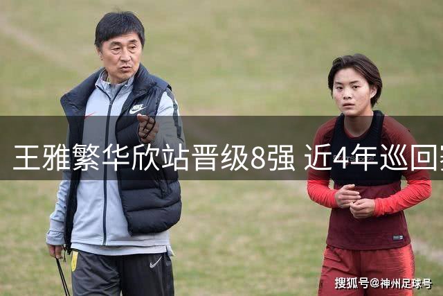 王雅繁华欣站晋级8强 近4年巡回赛最佳战绩