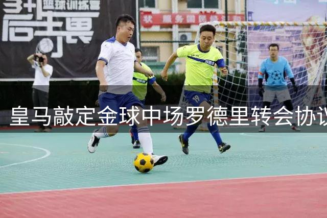 皇马敲定金球中场罗德里转会协议 只待曼城放行