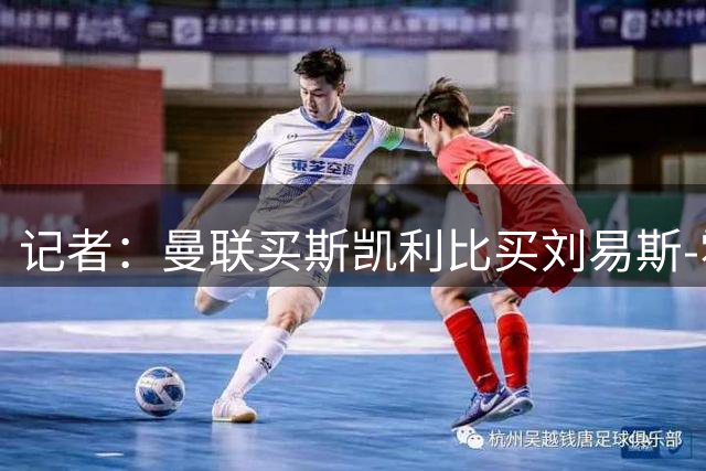 记者：曼联买斯凯利比买刘易斯-霍尔更贵，基本不可能实现